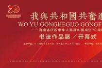 展讯--“我与共和国共奋进”一一海南省庆祝中华人民共和国成立70周年书法作品展